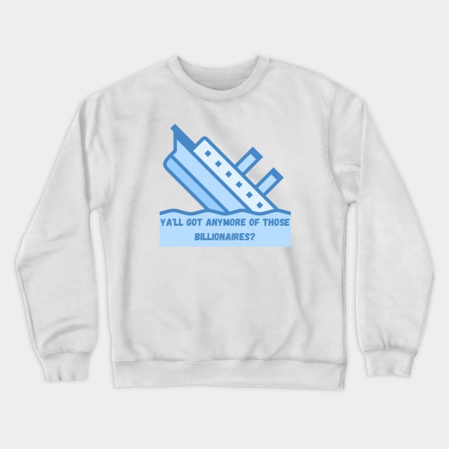 Titanic Ya'll got anymore Billionaires Crewneck Sweatshirt by TrapperWeasel